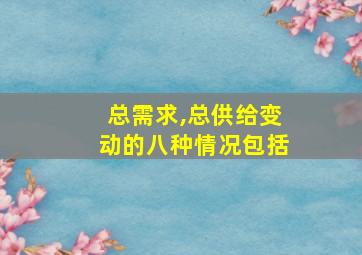 总需求,总供给变动的八种情况包括