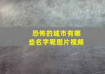 恐怖的城市有哪些名字呢图片视频