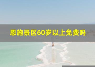 恩施景区60岁以上免费吗