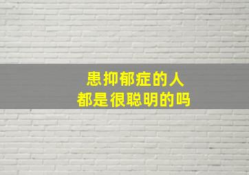 患抑郁症的人都是很聪明的吗