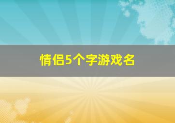 情侣5个字游戏名