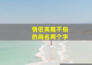 情侣高雅不俗的网名两个字