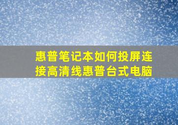 惠普笔记本如何投屏连接高清线惠普台式电脑