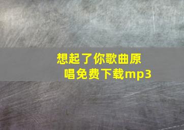 想起了你歌曲原唱免费下载mp3