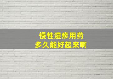 慢性湿疹用药多久能好起来啊