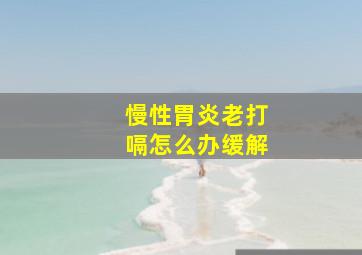 慢性胃炎老打嗝怎么办缓解