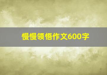 慢慢领悟作文600字