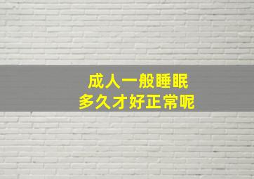 成人一般睡眠多久才好正常呢