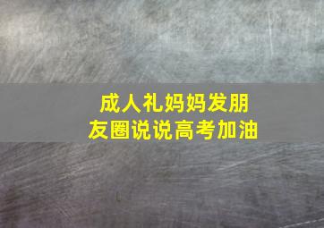 成人礼妈妈发朋友圈说说高考加油