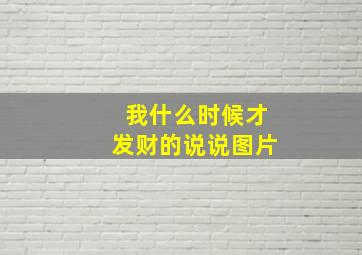 我什么时候才发财的说说图片