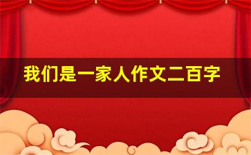 我们是一家人作文二百字