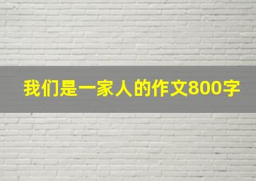 我们是一家人的作文800字