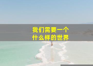 我们需要一个什么样的世界