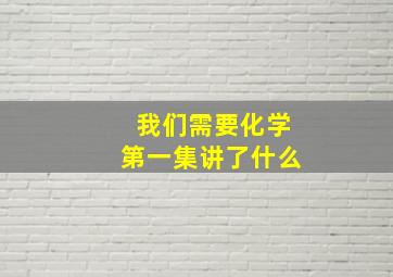 我们需要化学第一集讲了什么