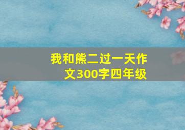 我和熊二过一天作文300字四年级