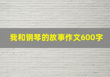 我和钢琴的故事作文600字