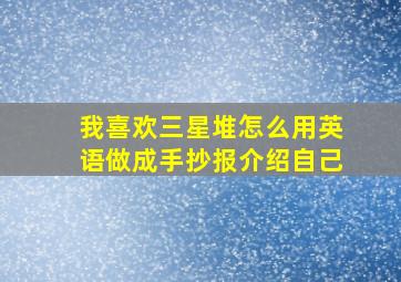 我喜欢三星堆怎么用英语做成手抄报介绍自己