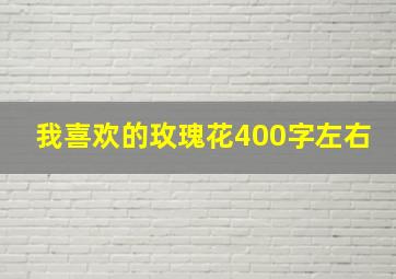 我喜欢的玫瑰花400字左右