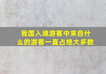 我国入境游客中来自什么的游客一直占绝大多数