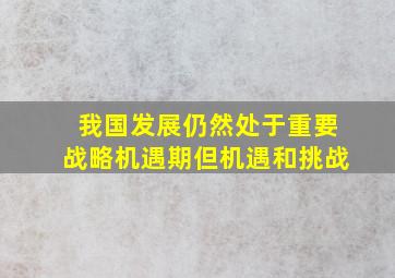 我国发展仍然处于重要战略机遇期但机遇和挑战