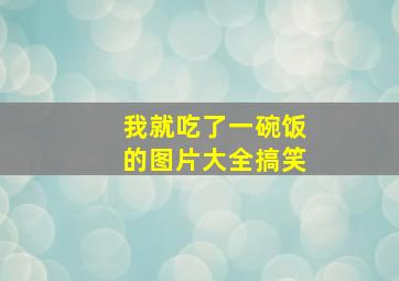 我就吃了一碗饭的图片大全搞笑