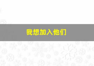 我想加入他们