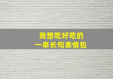 我想吃好吃的一串长句表情包