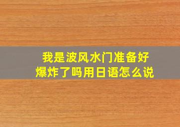 我是波风水门准备好爆炸了吗用日语怎么说