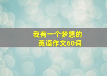 我有一个梦想的英语作文60词