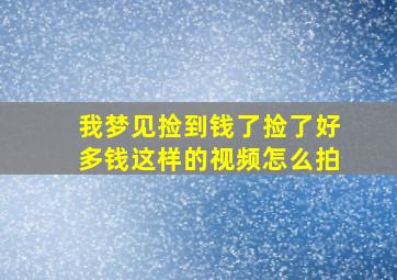 我梦见捡到钱了捡了好多钱这样的视频怎么拍