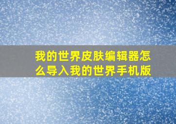 我的世界皮肤编辑器怎么导入我的世界手机版