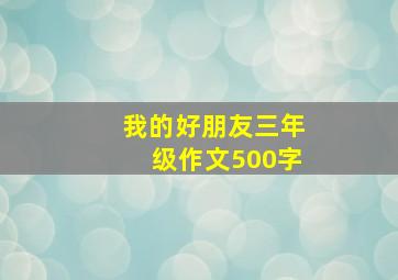 我的好朋友三年级作文500字