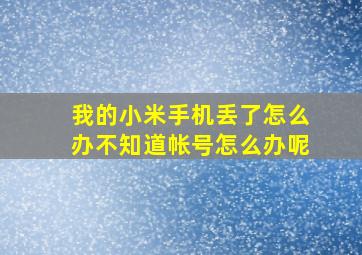 我的小米手机丢了怎么办不知道帐号怎么办呢