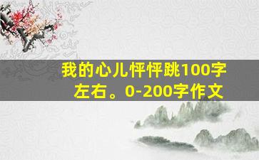 我的心儿怦怦跳100字左右。0-200字作文