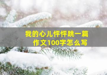 我的心儿怦怦跳一篇作文100字怎么写