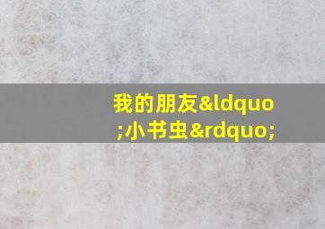 我的朋友“小书虫”