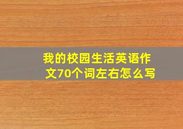 我的校园生活英语作文70个词左右怎么写