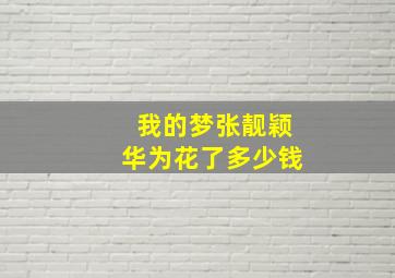 我的梦张靓颖华为花了多少钱