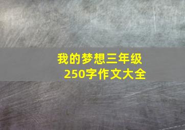 我的梦想三年级250字作文大全