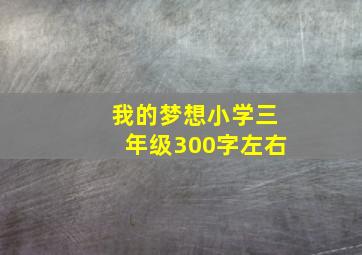 我的梦想小学三年级300字左右