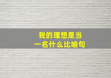 我的理想是当一名什么比喻句