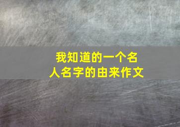 我知道的一个名人名字的由来作文