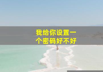 我给你设置一个密码好不好