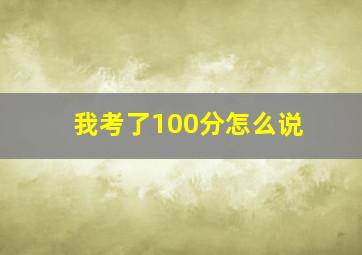 我考了100分怎么说