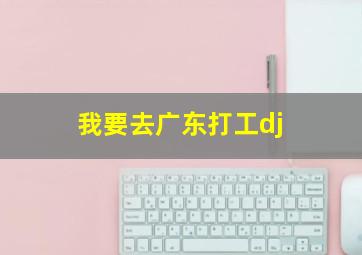 我要去广东打工dj