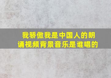 我骄傲我是中国人的朗诵视频背景音乐是谁唱的