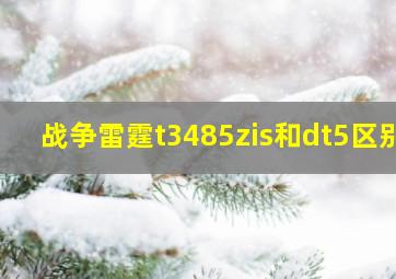 战争雷霆t3485zis和dt5区别