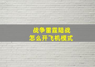 战争雷霆陆战怎么开飞机模式