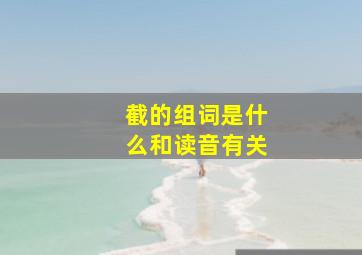 截的组词是什么和读音有关