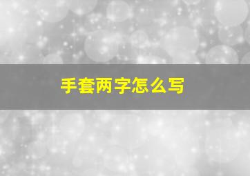 手套两字怎么写